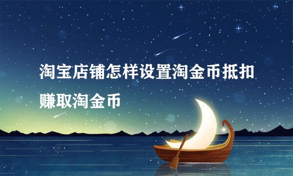 淘宝店铺怎样设置淘金币抵扣赚取淘金币