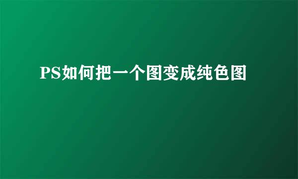 PS如何把一个图变成纯色图