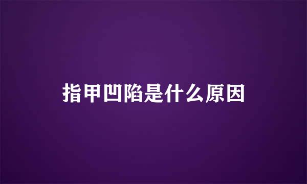 指甲凹陷是什么原因