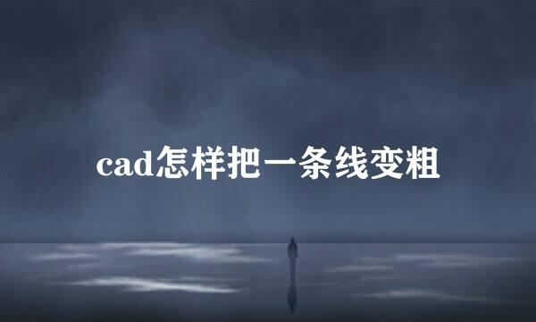 cad怎样把一条线变粗