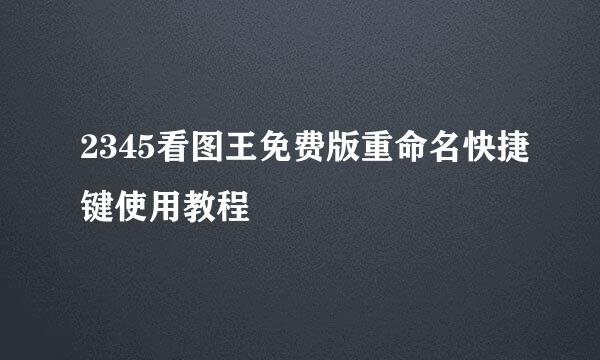 2345看图王免费版重命名快捷键使用教程