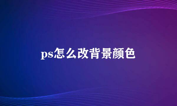 ps怎么改背景颜色