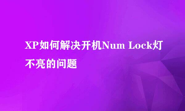 XP如何解决开机Num Lock灯不亮的问题