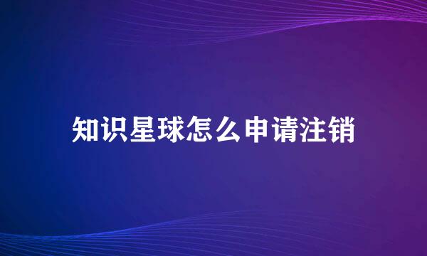 知识星球怎么申请注销