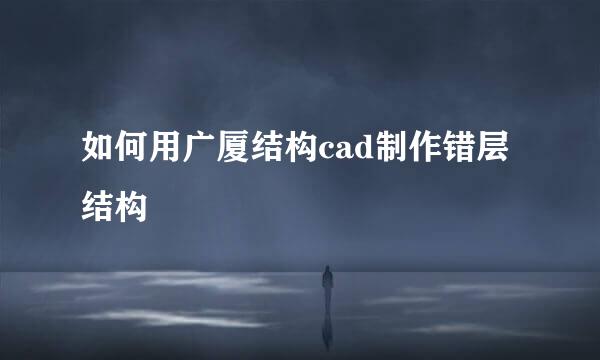 如何用广厦结构cad制作错层结构