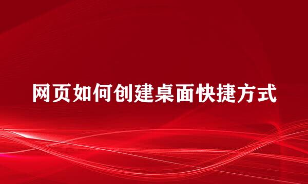 网页如何创建桌面快捷方式