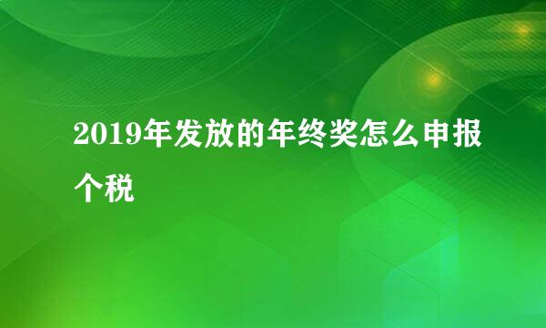 2019年发放的年终奖怎么申报个税