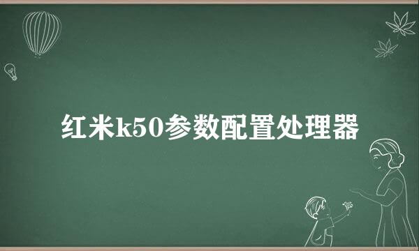 红米k50参数配置处理器