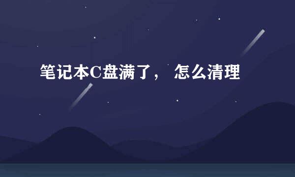 笔记本C盘满了， 怎么清理