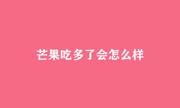 芒果吃多了会怎么样