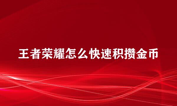 王者荣耀怎么快速积攒金币