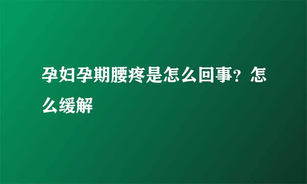 孕妇孕期腰疼是怎么回事?怎么缓解