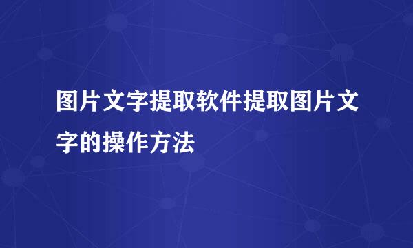 图片文字提取软件提取图片文字的操作方法