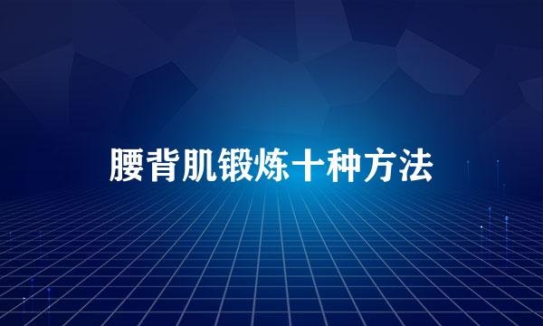 腰背肌锻炼十种方法