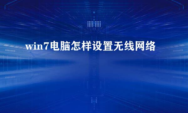 win7电脑怎样设置无线网络
