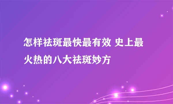 怎样祛斑最快最有效 史上最火热的八大祛斑妙方