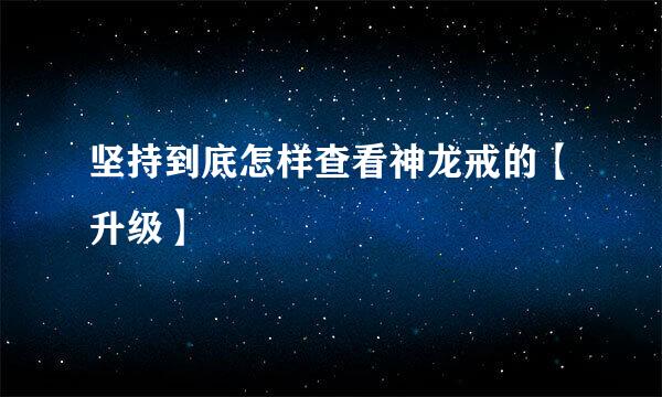 坚持到底怎样查看神龙戒的【升级】