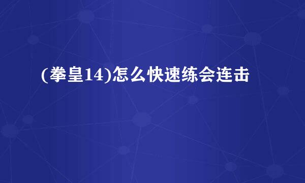 (拳皇14)怎么快速练会连击