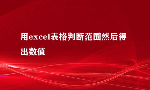 用excel表格判断范围然后得出数值