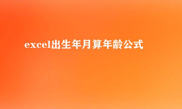 excel出生年月算年龄公式