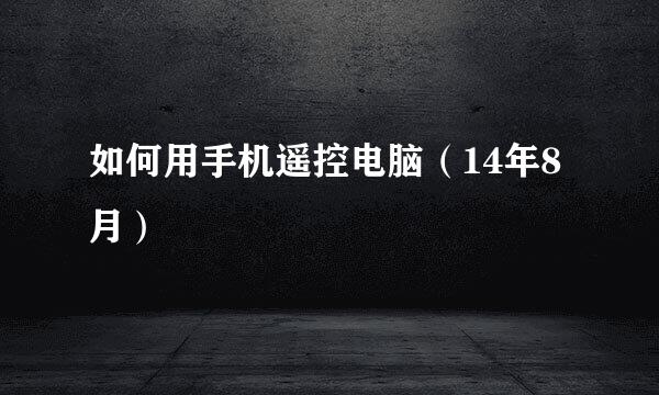 如何用手机遥控电脑(14年8月)