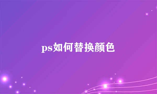 ps如何替换颜色