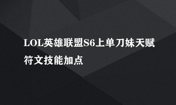 LOL英雄联盟S6上单刀妹天赋符文技能加点