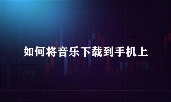 如何将音乐下载到手机上