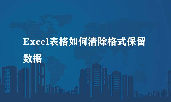 Excel表格如何清除格式保留数据
