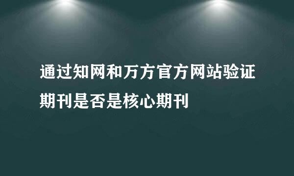 通过知网和万方官方网站验证期刊是否是核心期刊