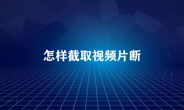 怎样截取视频片断