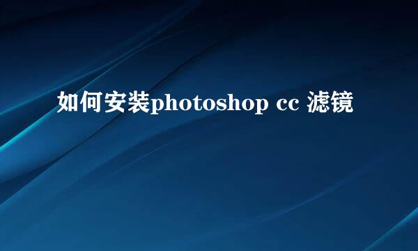 如何安装photoshop cc 滤镜