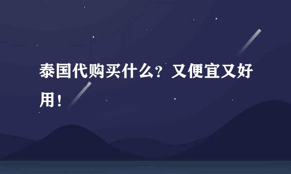泰国代购买什么?又便宜又好用!