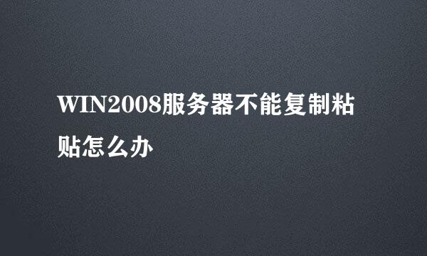 WIN2008服务器不能复制粘贴怎么办
