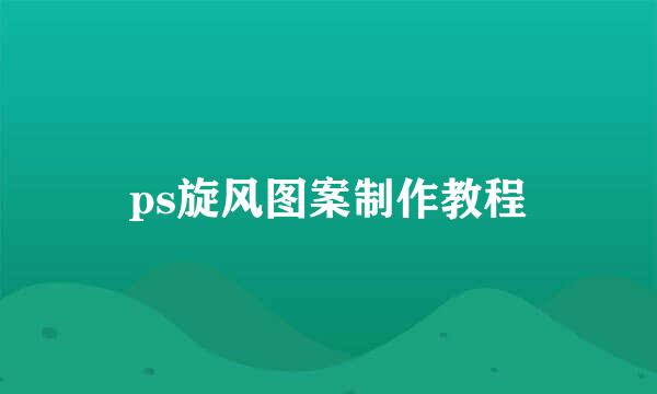 ps旋风图案制作教程