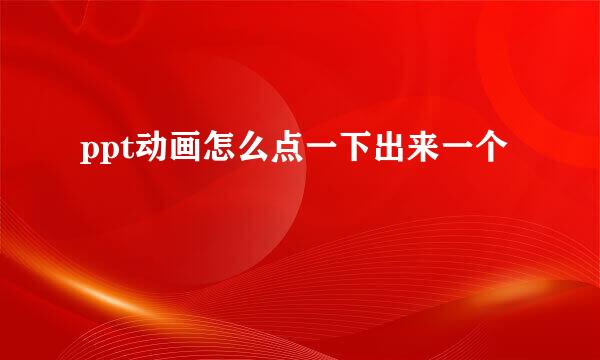 ppt动画怎么点一下出来一个