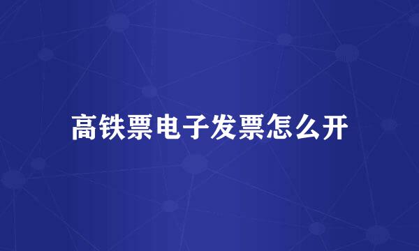 高铁票电子发票怎么开