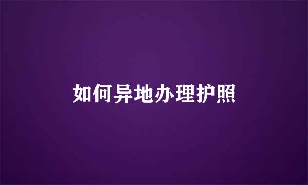 如何异地办理护照