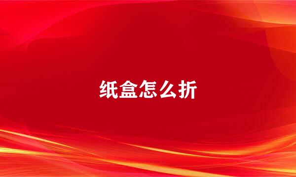 纸盒怎么折