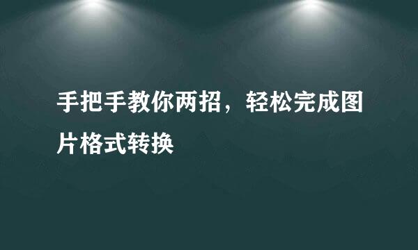 手把手教你两招,轻松完成图片格式转换