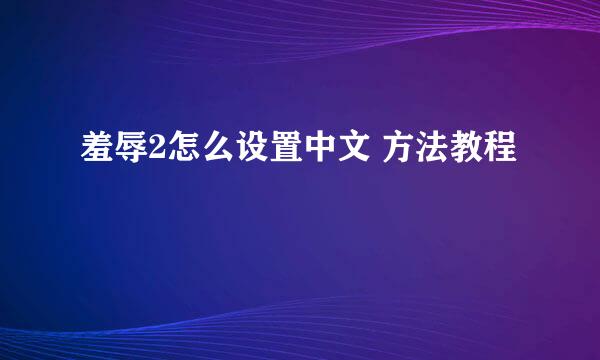 羞辱2怎么设置中文 方法教程