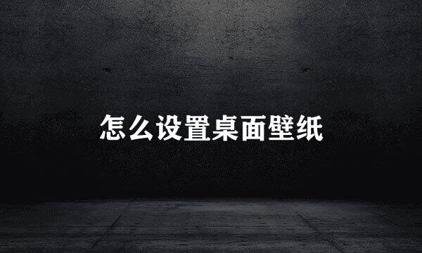 怎么设置桌面壁纸