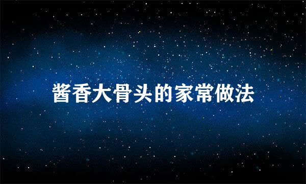 酱香大骨头的家常做法