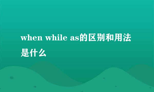 when while as的区别和用法是什么