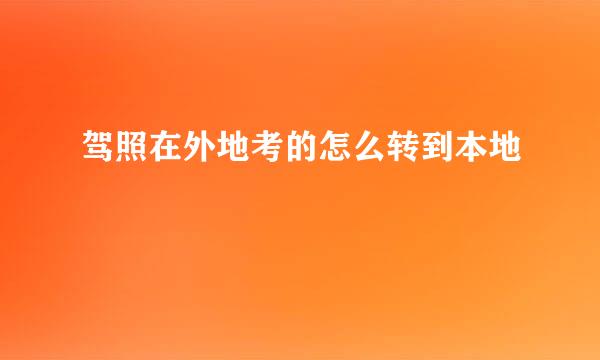 驾照在外地考的怎么转到本地