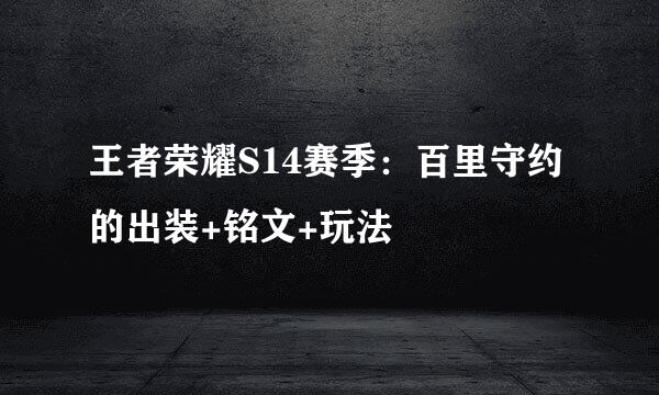 王者荣耀S14赛季：百里守约的出装+铭文+玩法