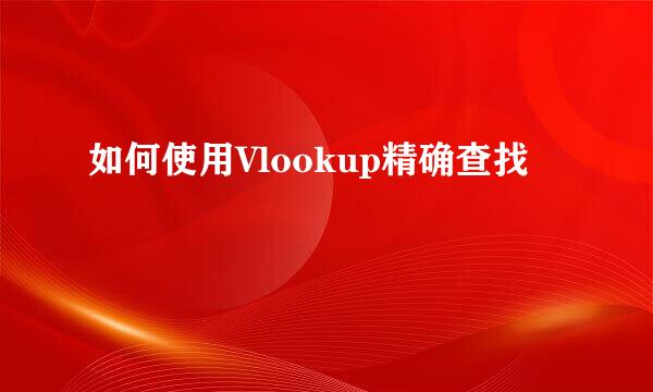 如何使用Vlookup精确查找