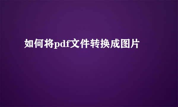 如何将pdf文件转换成图片
