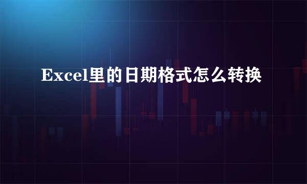 Excel里的日期格式怎么转换