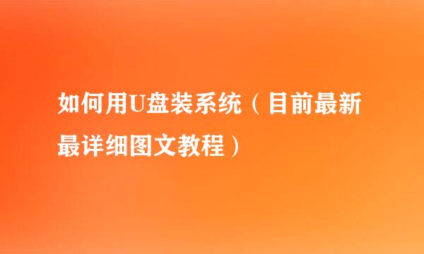 如何用U盘装系统(目前最新最详细图文教程)